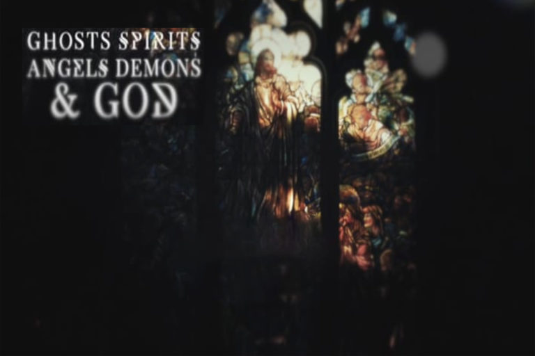 GHOSTS, SPIRITS, ANGELS, DEMONS AND GOD